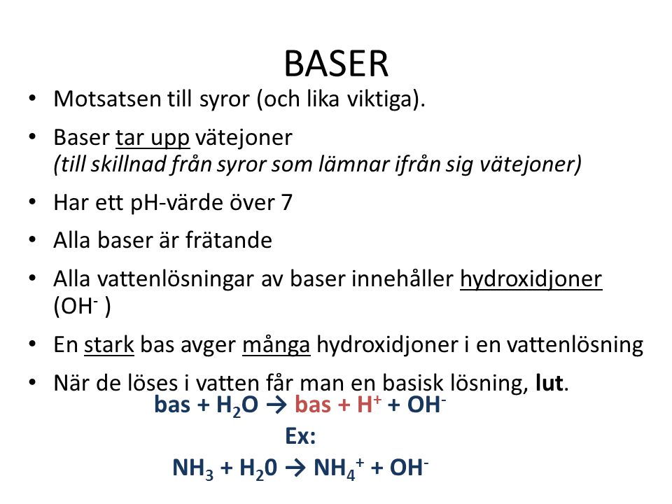 BASER bas + H2O → bas + H+ + OH- Ex: NH3 + H20 → NH4+ + OH-