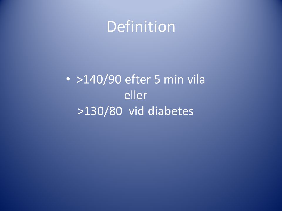 Definition >140/90 efter 5 min vila eller >130/80 vid diabetes