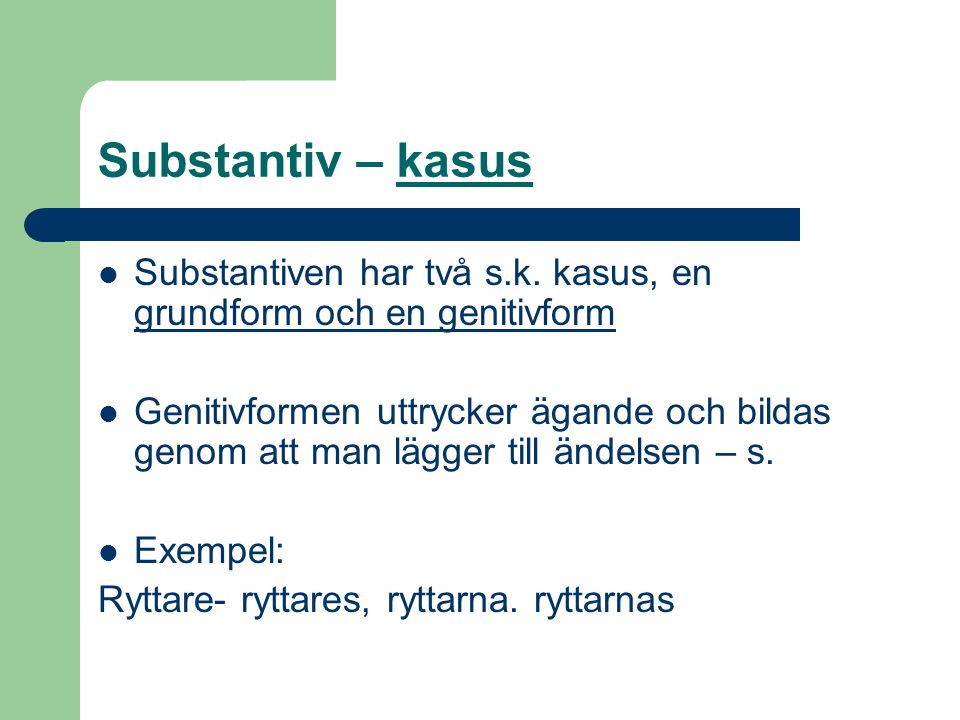 Substantiv – kasus Substantiven har två s.k. kasus, en grundform och en genitivform.