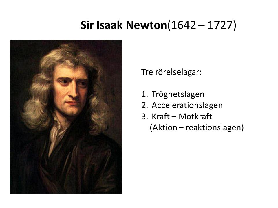 Sir Isaak Newton(1642 – 1727) Tre rörelselagar: Tröghetslagen