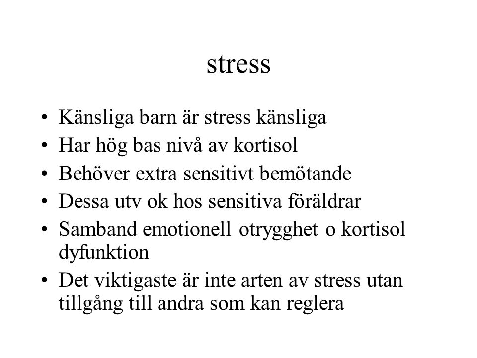 stress Känsliga barn är stress känsliga Har hög bas nivå av kortisol