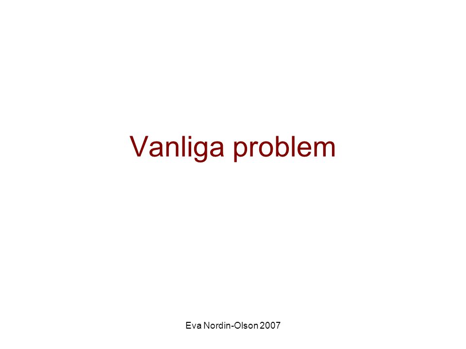 Vanliga problem Eva Nordin-Olson 2007
