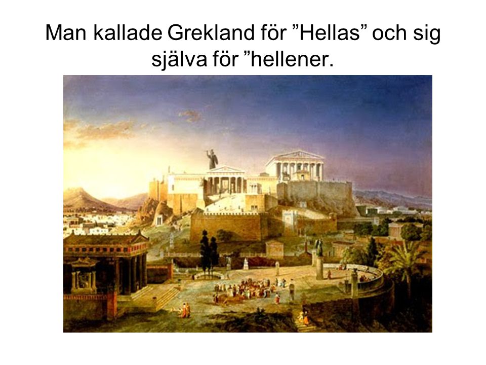 Man kallade Grekland för Hellas och sig själva för hellener.