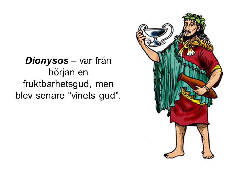 Dionysos – var från början en fruktbarhetsgud, men blev senare vinets gud .