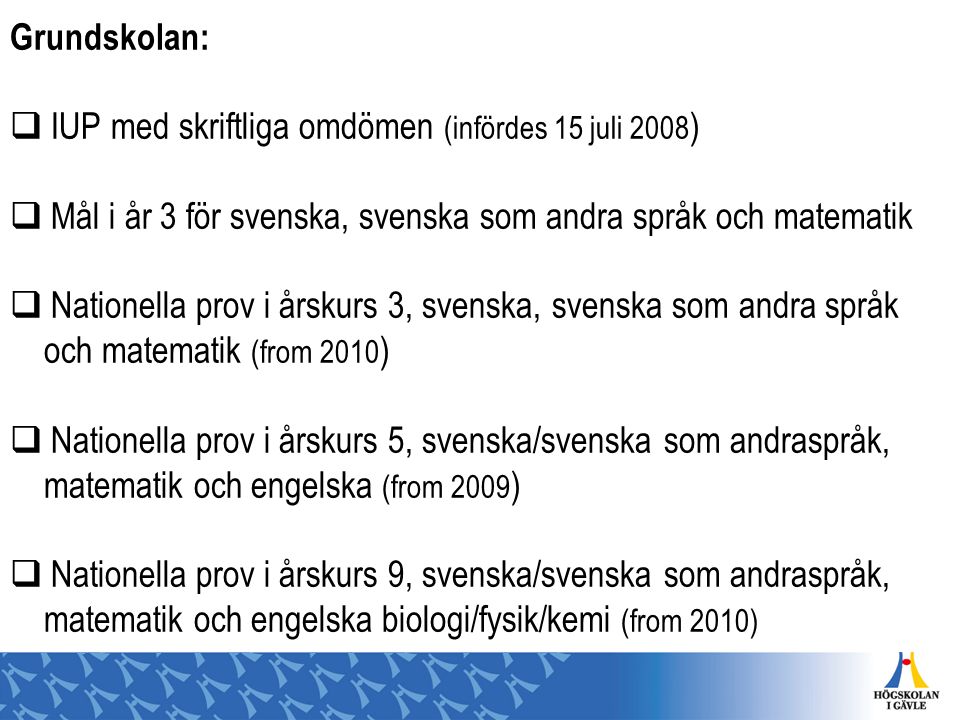 Grundskolan: IUP med skriftliga omdömen (infördes 15 juli 2008) Mål i år 3 för svenska, svenska som andra språk och matematik.