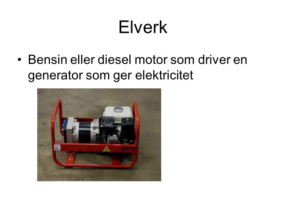 Elverk Bensin eller diesel motor som driver en generator som ger elektricitet