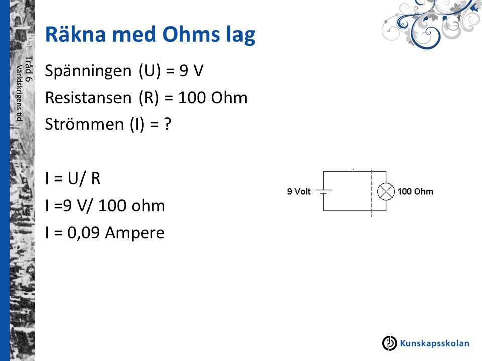 Räkna med Ohms lag Spänningen (U) = 9 V Resistansen (R) = 100 Ohm Strömmen (I) = .