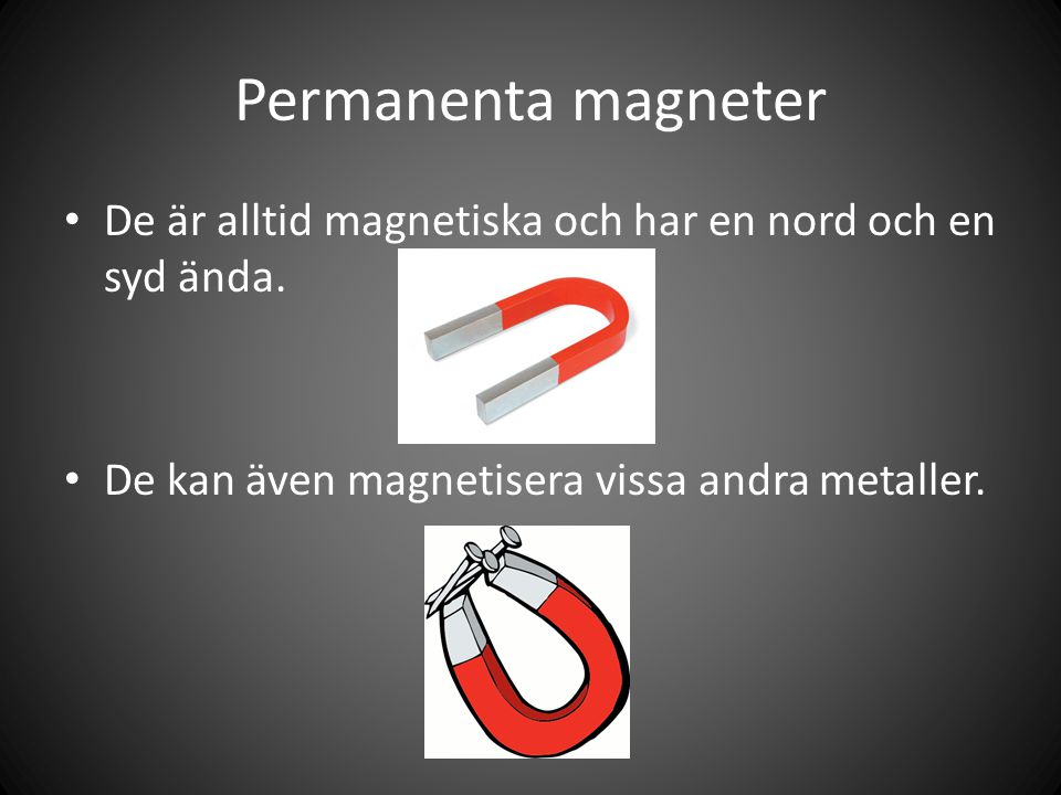Permanenta magneter De är alltid magnetiska och har en nord och en syd ända.
