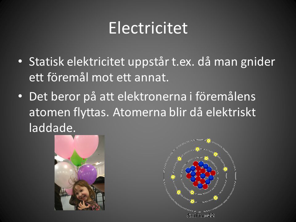 Electricitet Statisk elektricitet uppstår t.ex. då man gnider ett föremål mot ett annat.