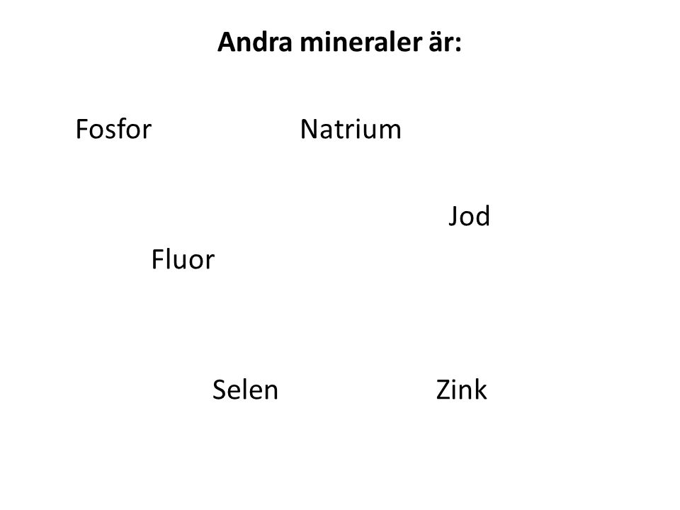 Andra mineraler är: Fosfor Natrium Jod Fluor Selen Zink