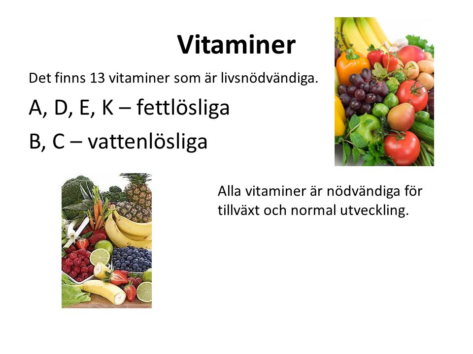 Vitaminer A, D, E, K – fettlösliga B, C – vattenlösliga