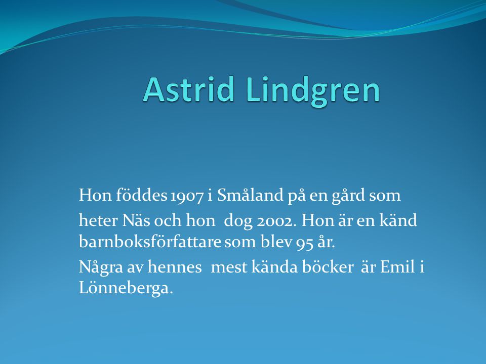 Astrid Lindgren Hon föddes 1907 i Småland på en gård som