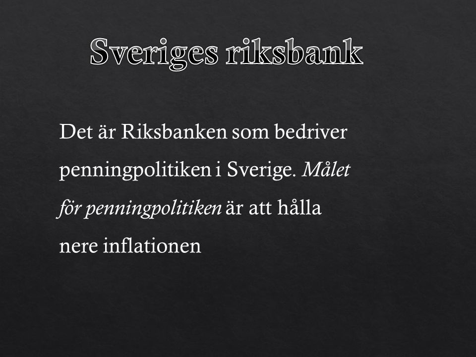 Sveriges riksbank Det är Riksbanken som bedriver penningpolitiken i Sverige.