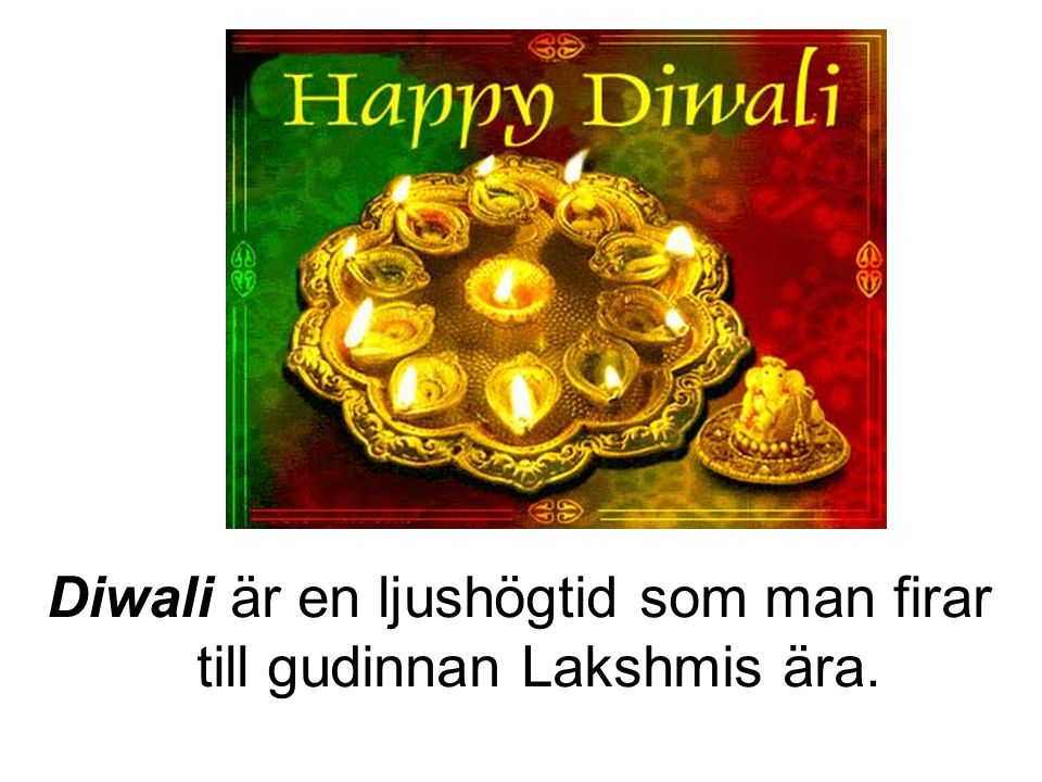 Diwali är en ljushögtid som man firar till gudinnan Lakshmis ära.