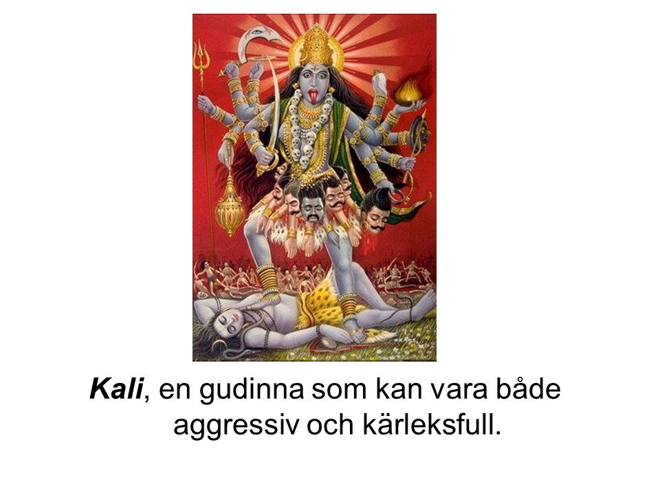 Kali, en gudinna som kan vara både aggressiv och kärleksfull.