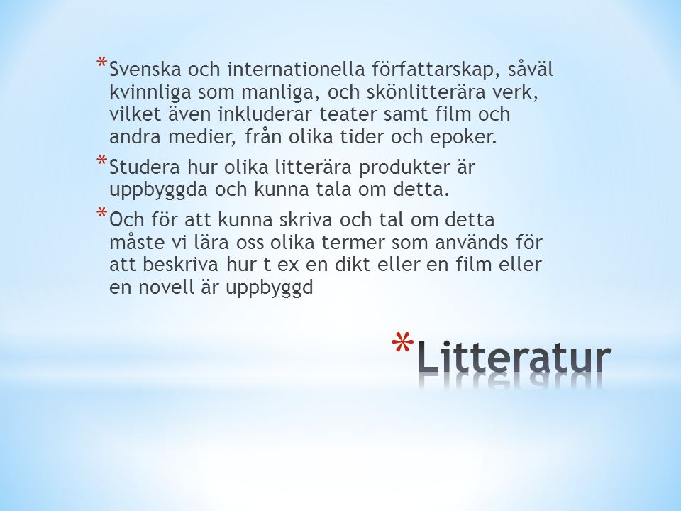 Svenska och internationella författarskap, såväl kvinnliga som manliga, och skönlitterära verk, vilket även inkluderar teater samt film och andra medier, från olika tider och epoker.