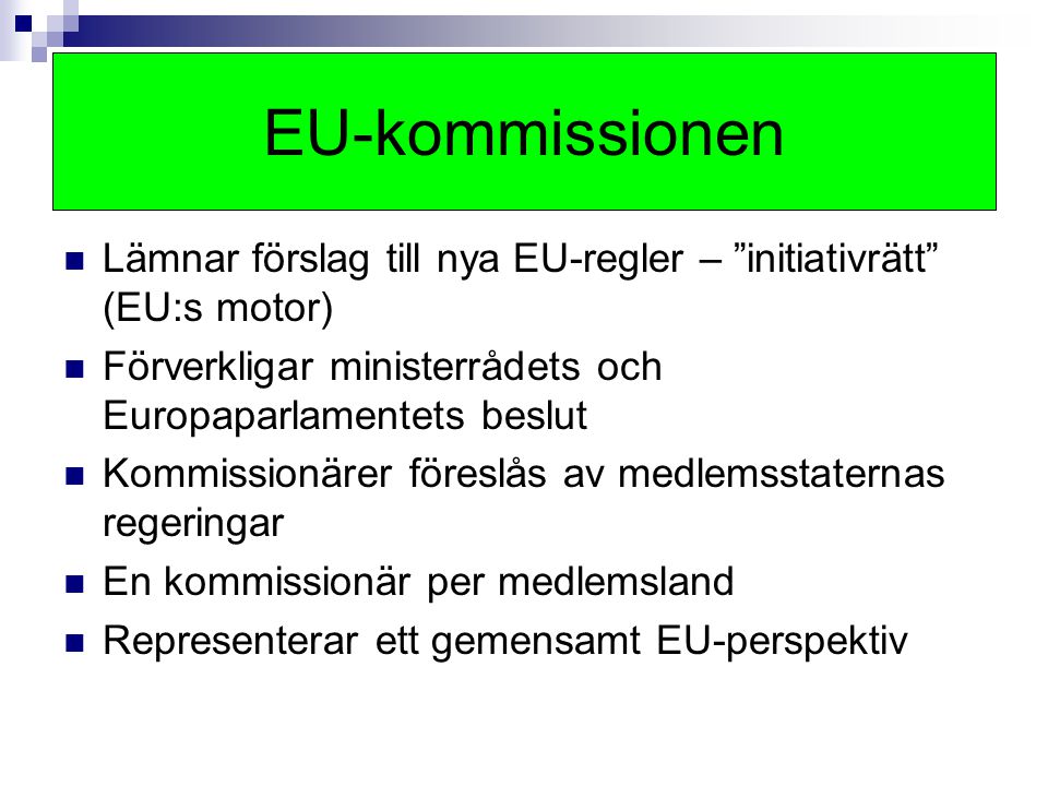 EU-kommissionen Lämnar förslag till nya EU-regler – initiativrätt (EU:s motor) Förverkligar ministerrådets och Europaparlamentets beslut.