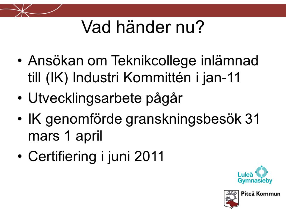 Vad händer nu Ansökan om Teknikcollege inlämnad till (IK) Industri Kommittén i jan-11. Utvecklingsarbete pågår.