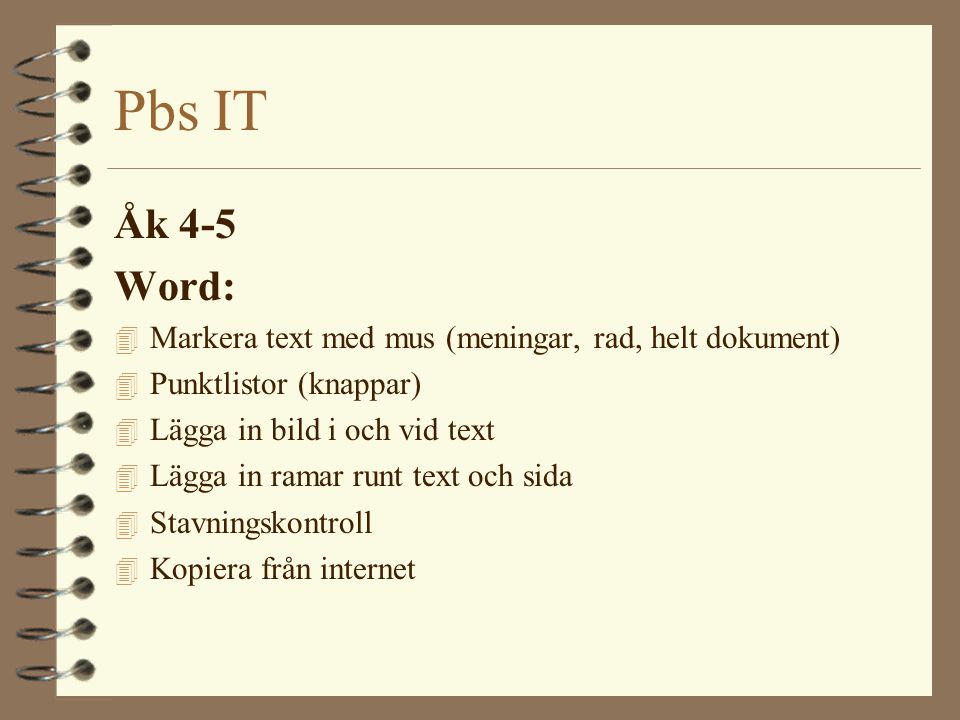 Pbs IT Åk 4-5. Word: Markera text med mus (meningar, rad, helt dokument) Punktlistor (knappar) Lägga in bild i och vid text.