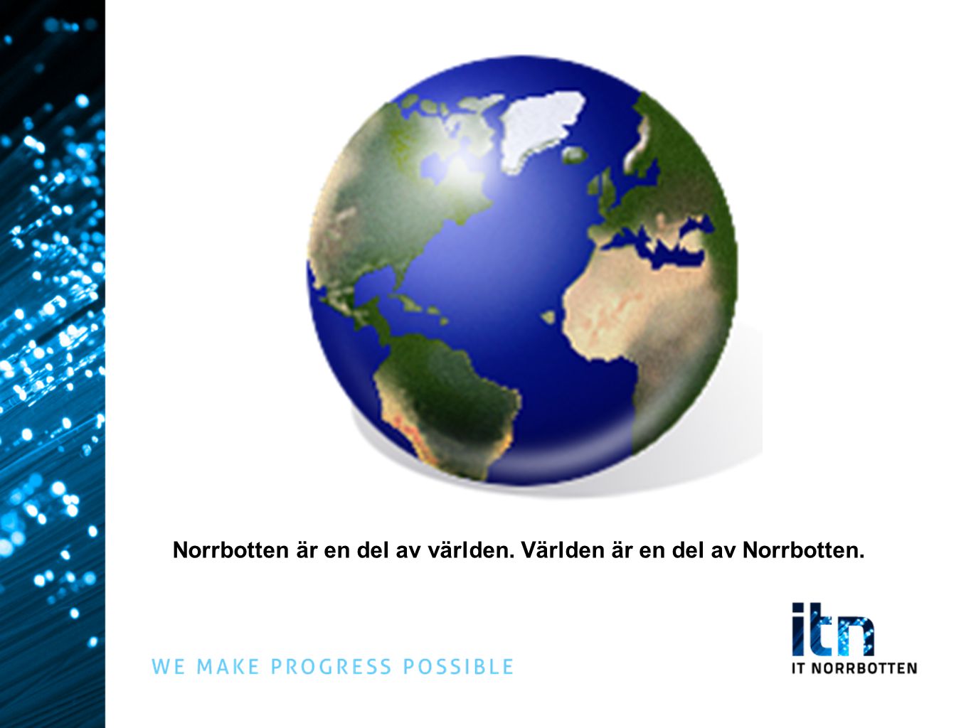 Norrbotten är en del av världen. Världen är en del av Norrbotten.