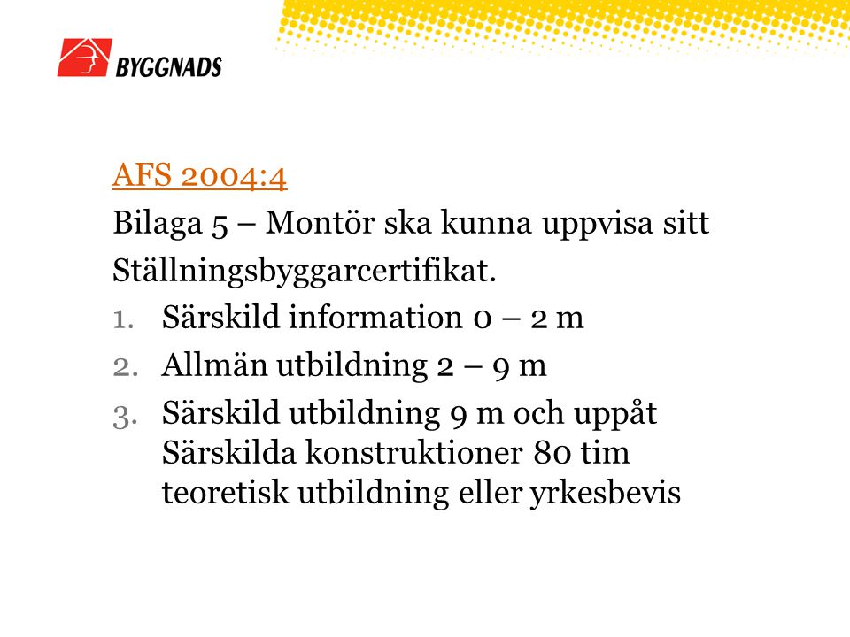 AFS 2004:4 Bilaga 5 – Montör ska kunna uppvisa sitt. Ställningsbyggarcertifikat. Särskild information 0 – 2 m.