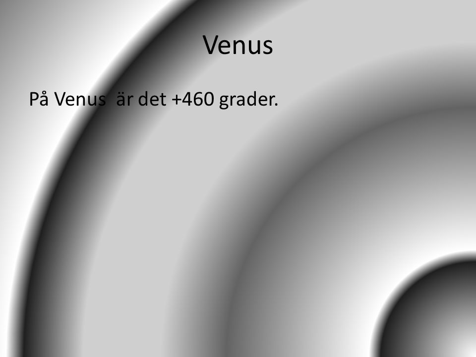 Venus På Venus är det +460 grader.