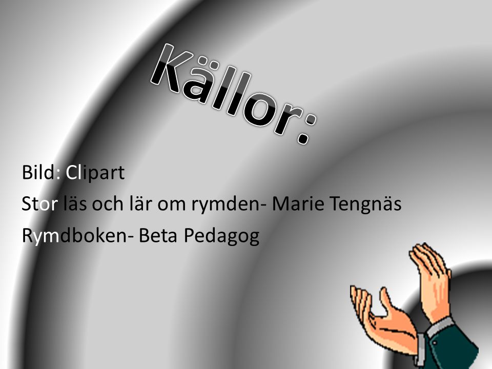 Källor: Bild: Clipart Stor läs och lär om rymden- Marie Tengnäs Rymdboken- Beta Pedagog