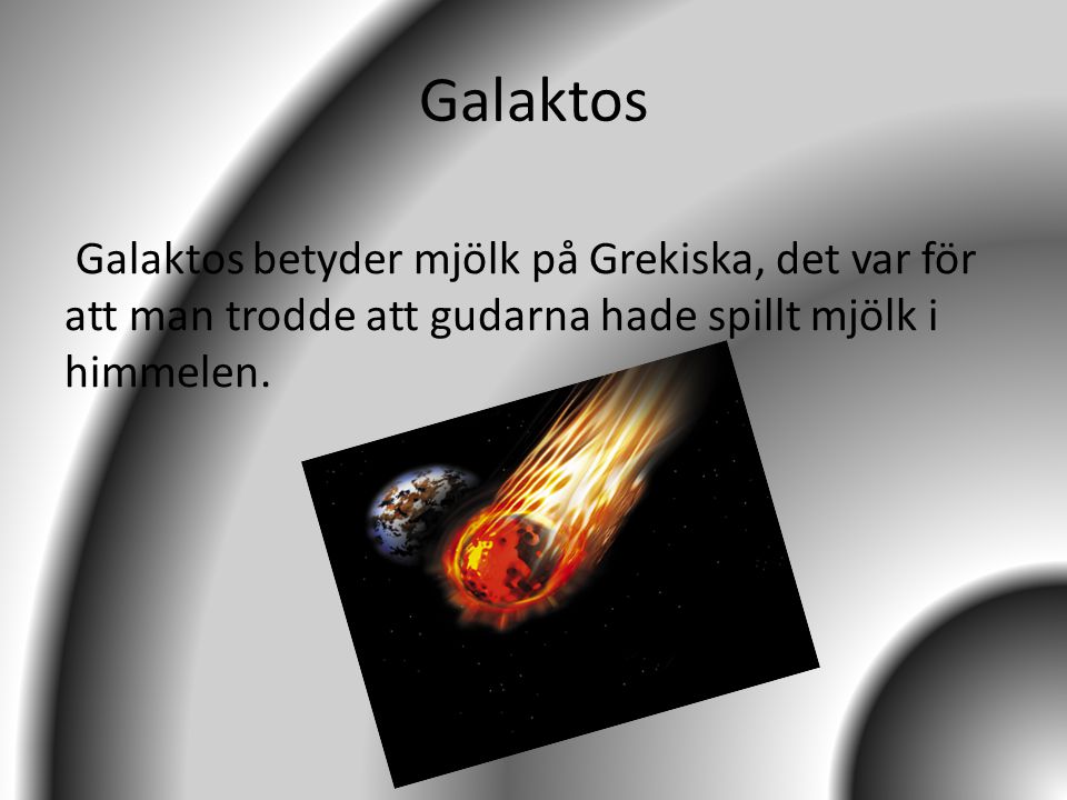 Galaktos Galaktos betyder mjölk på Grekiska, det var för att man trodde att gudarna hade spillt mjölk i himmelen.