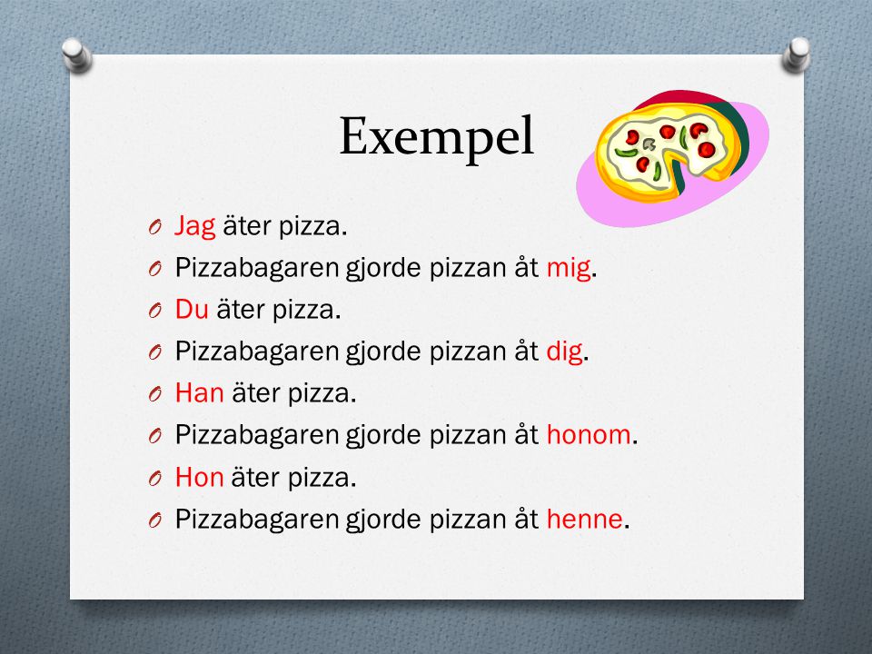 Exempel Jag äter pizza. Pizzabagaren gjorde pizzan åt mig.