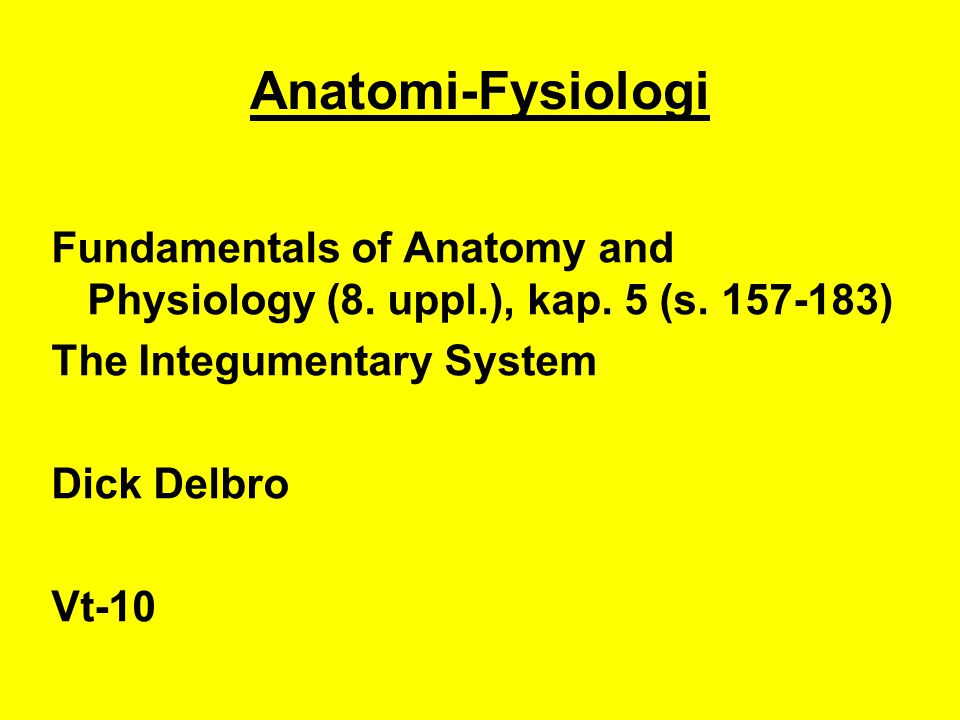 Anatomi-Fysiologi Fundamentals of Anatomy and Physiology (8. uppl.), kap. 5 (s ) The Integumentary System.
