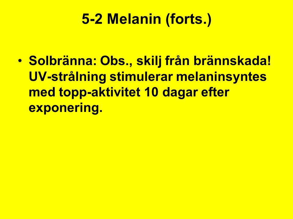 5-2 Melanin (forts.) Solbränna: Obs., skilj från brännskada.