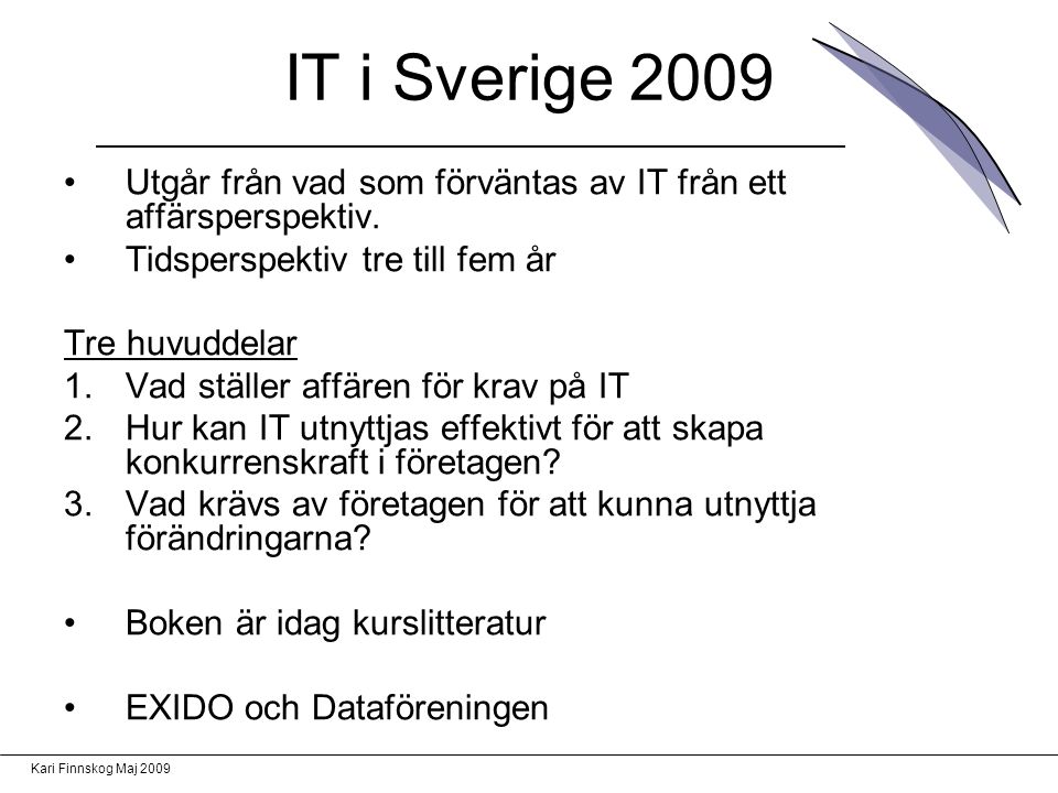 IT i Sverige 2009 Utgår från vad som förväntas av IT från ett affärsperspektiv. Tidsperspektiv tre till fem år.