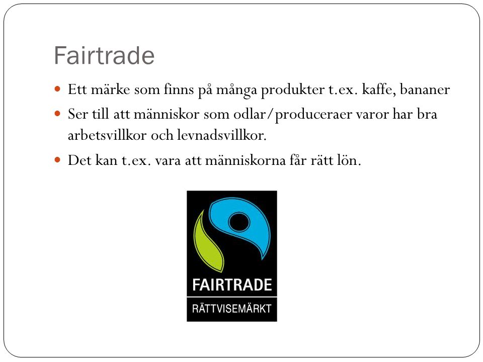 Fairtrade Ett märke som finns på många produkter t.ex. kaffe, bananer