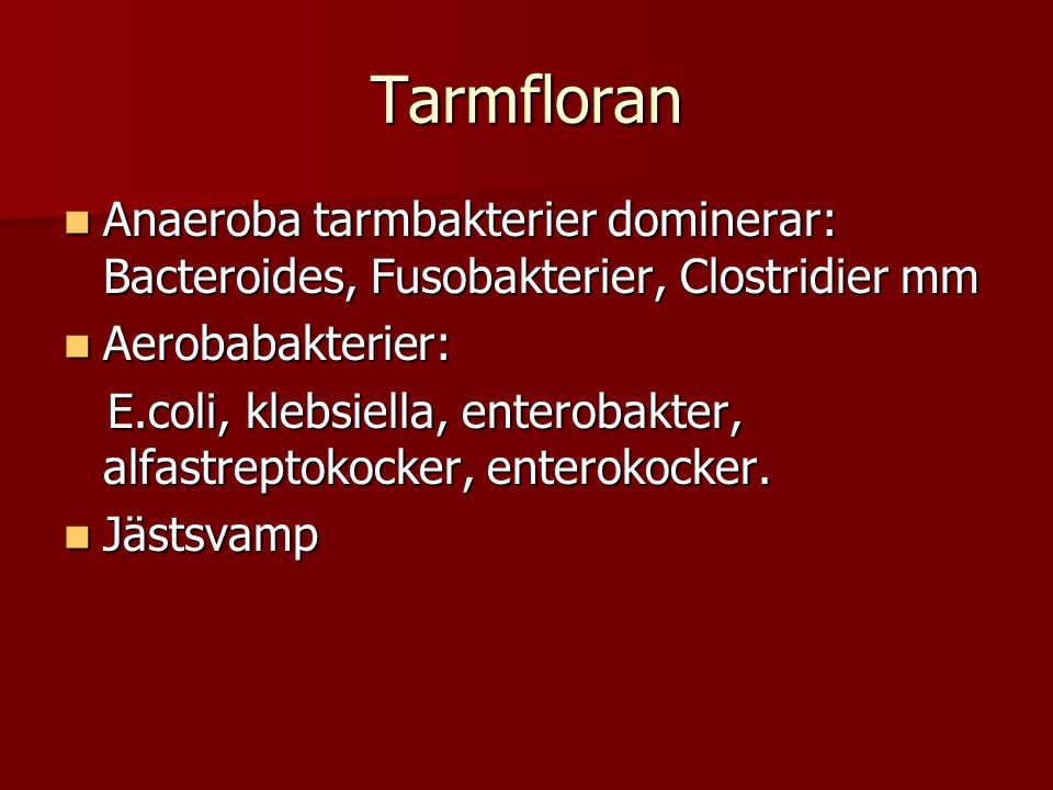 Tarmfloran Anaeroba tarmbakterier dominerar: Bacteroides, Fusobakterier, Clostridier mm. Aerobabakterier: