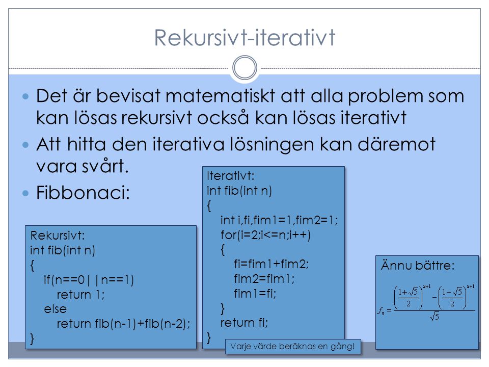 Rekursivt-iterativt Det är bevisat matematiskt att alla problem som kan lösas rekursivt också kan lösas iterativt.
