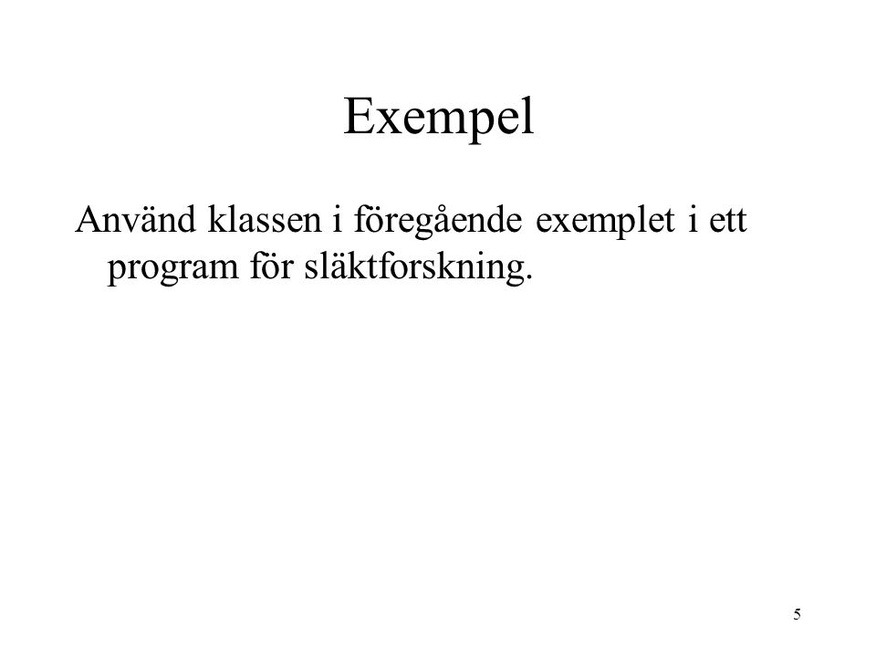 Exempel Använd klassen i föregående exemplet i ett program för släktforskning.