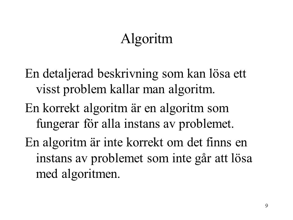 Algoritm En detaljerad beskrivning som kan lösa ett visst problem kallar man algoritm.