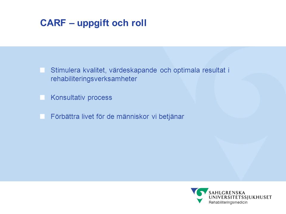 CARF – uppgift och roll Stimulera kvalitet, värdeskapande och optimala resultat i rehabiliteringsverksamheter.