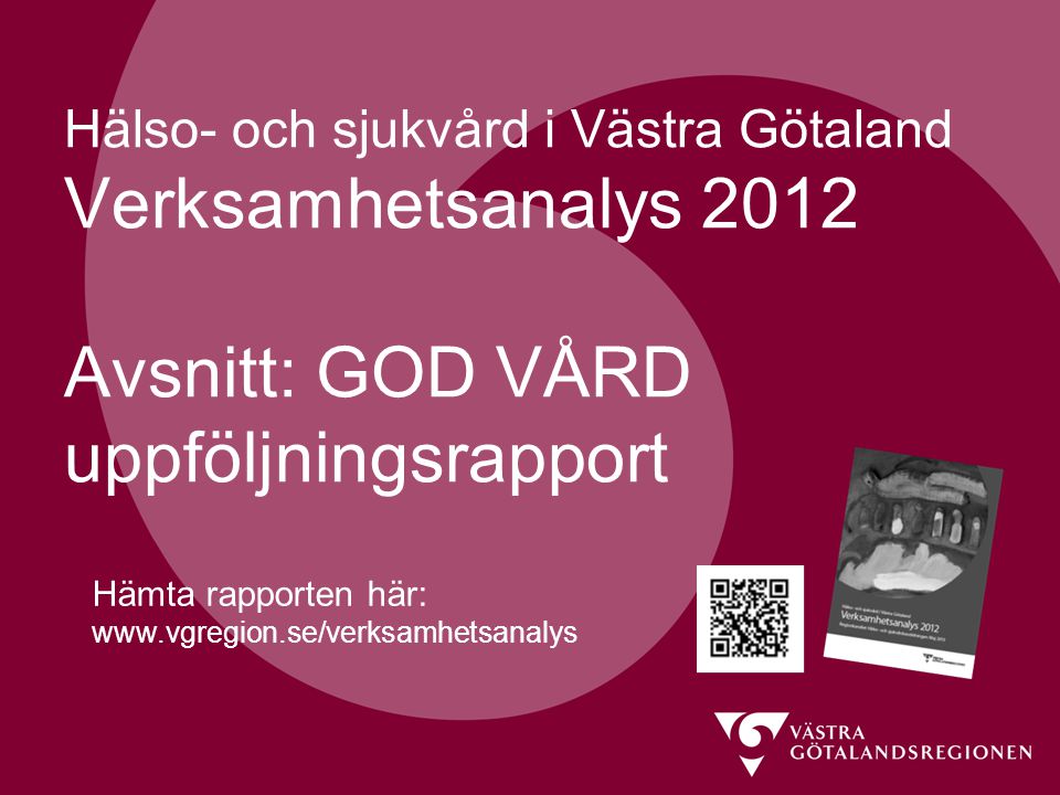 Hälso- och sjukvård i Västra Götaland Verksamhetsanalys 2012 Avsnitt: GOD VÅRD uppföljningsrapport