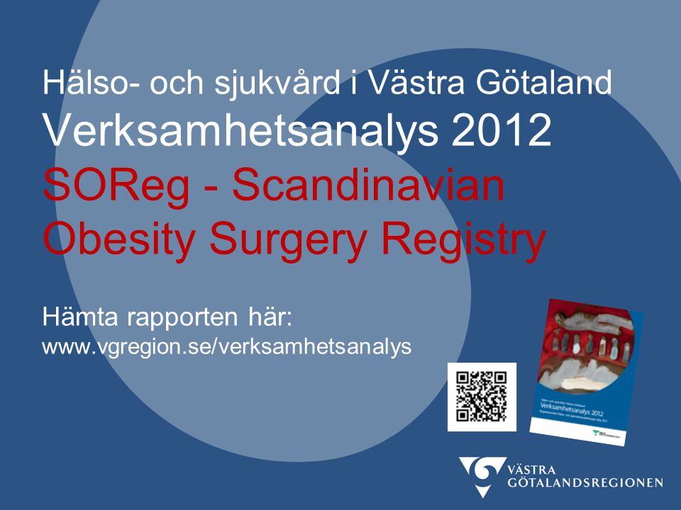 Hälso- och sjukvård i Västra Götaland Verksamhetsanalys 2012 SOReg - Scandinavian Obesity Surgery Registry