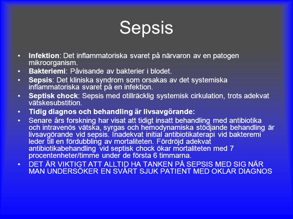 Sepsis Infektion: Det inflammatoriska svaret på närvaron av en patogen mikroorganism. Bakteriemi: Påvisande av bakterier i blodet.