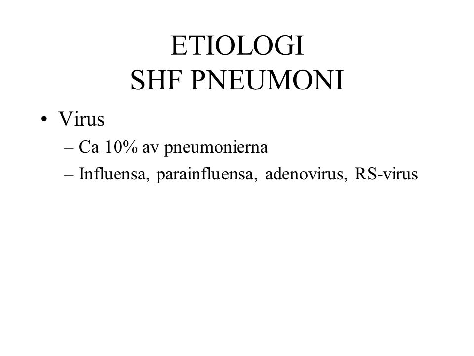 ETIOLOGI SHF PNEUMONI Virus Ca 10% av pneumonierna