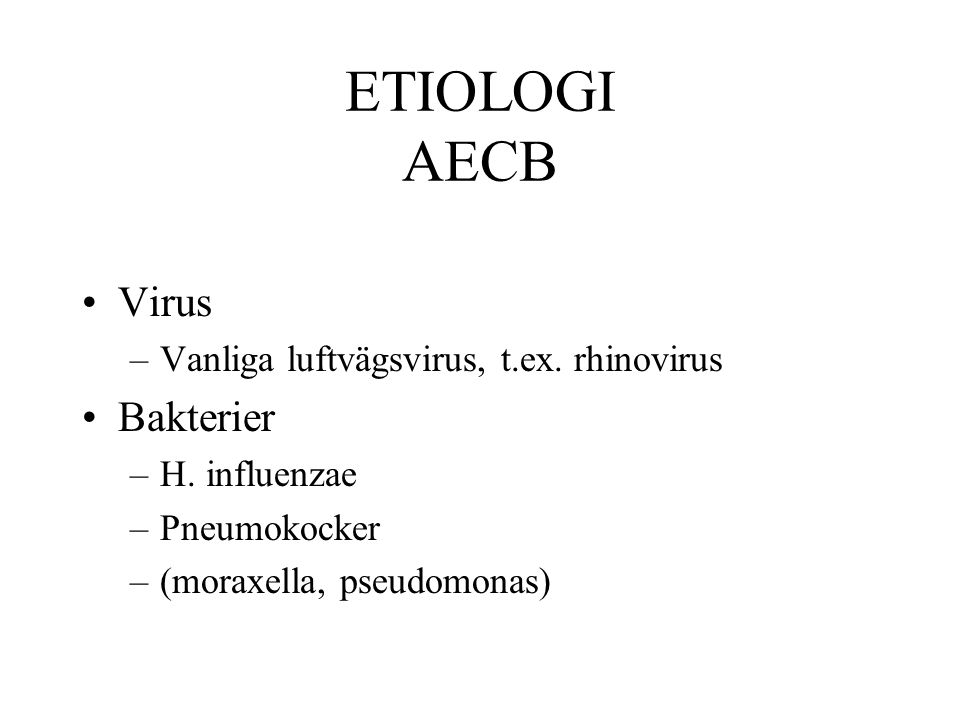 ETIOLOGI AECB Virus Bakterier Vanliga luftvägsvirus, t.ex. rhinovirus