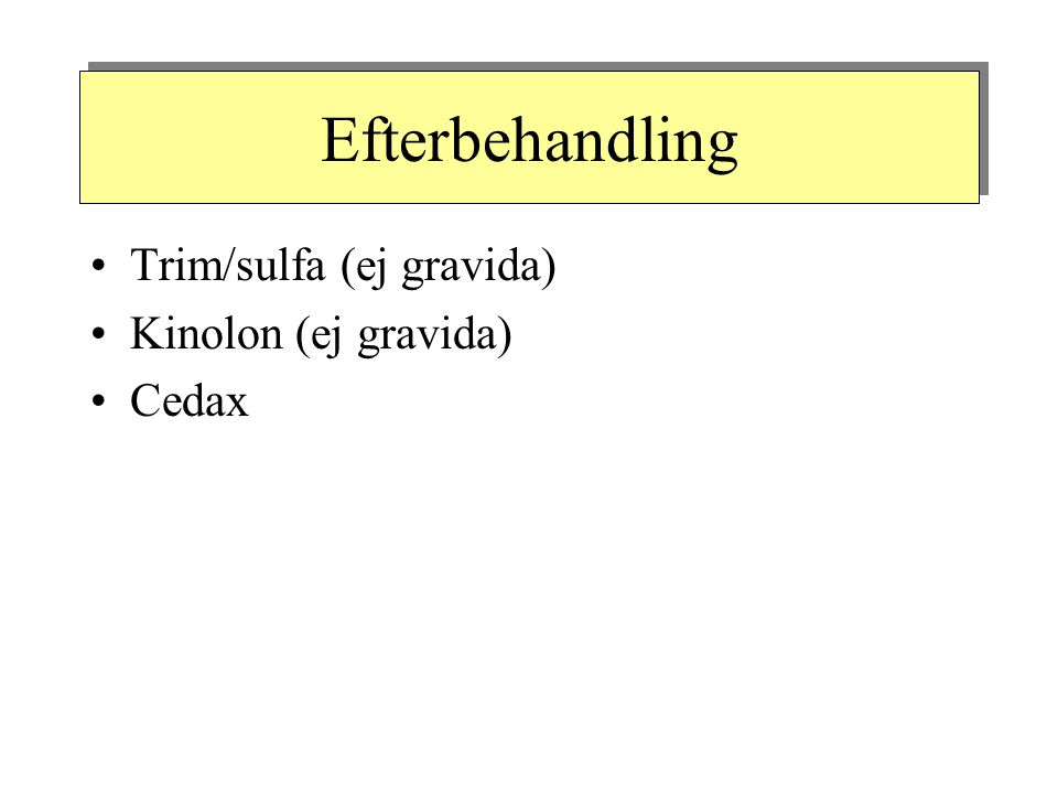 Efterbehandling Trim/sulfa (ej gravida) Kinolon (ej gravida) Cedax