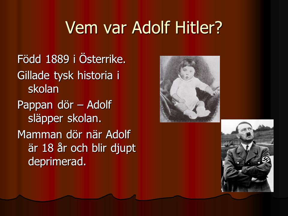Vem var Adolf Hitler Född 1889 i Österrike.