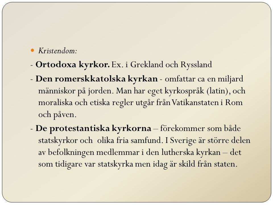 Kristendom: - Ortodoxa kyrkor. Ex. i Grekland och Ryssland.