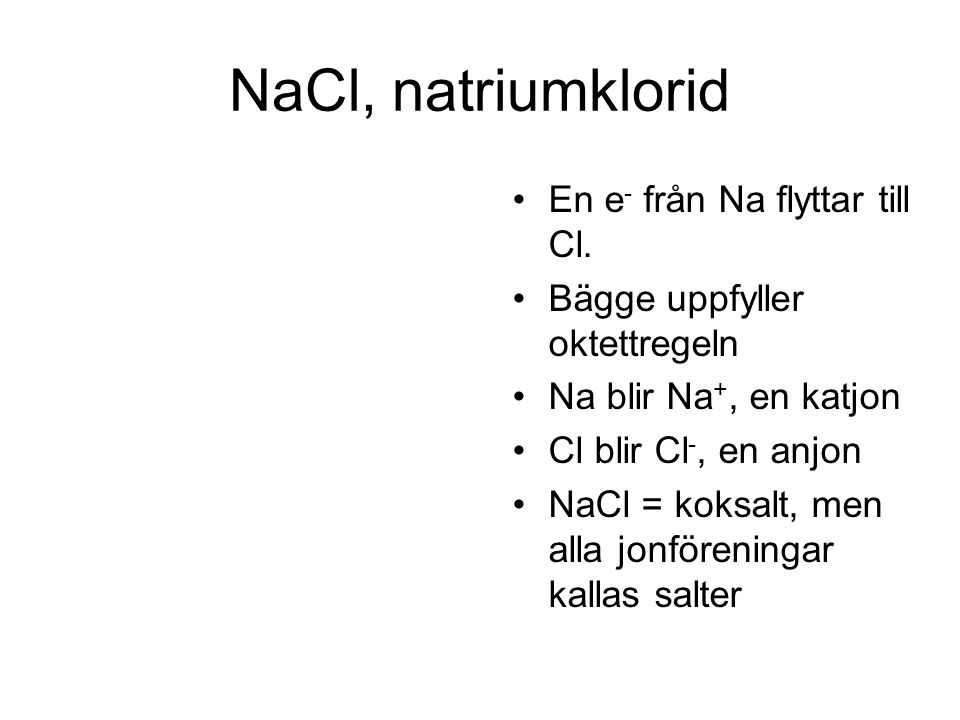 NaCl, natriumklorid En e- från Na flyttar till Cl.