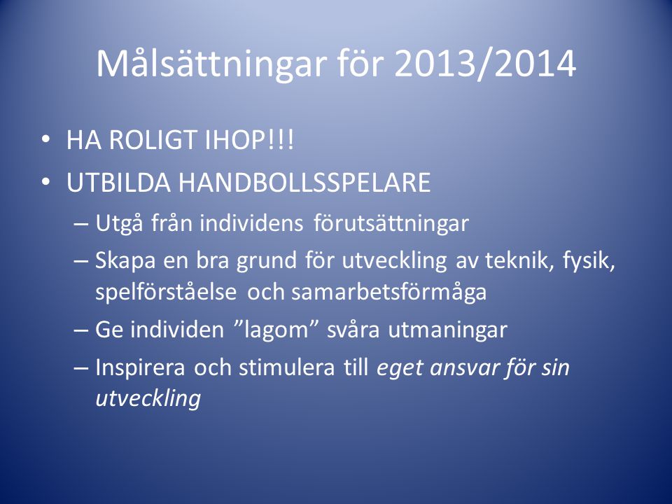 Målsättningar för 2013/2014 HA ROLIGT IHOP!!! UTBILDA HANDBOLLSSPELARE