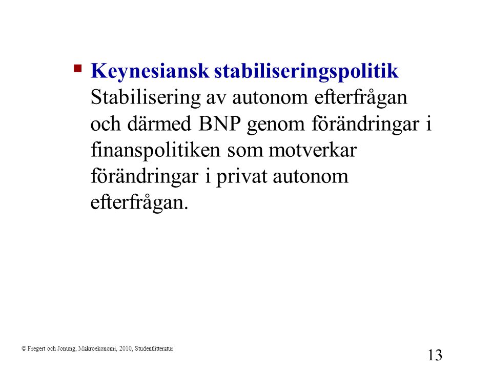 Keynesiansk stabiliseringspolitik Stabilisering av autonom efterfrågan och därmed BNP genom förändringar i finanspolitiken som motverkar förändringar i privat autonom efterfrågan.