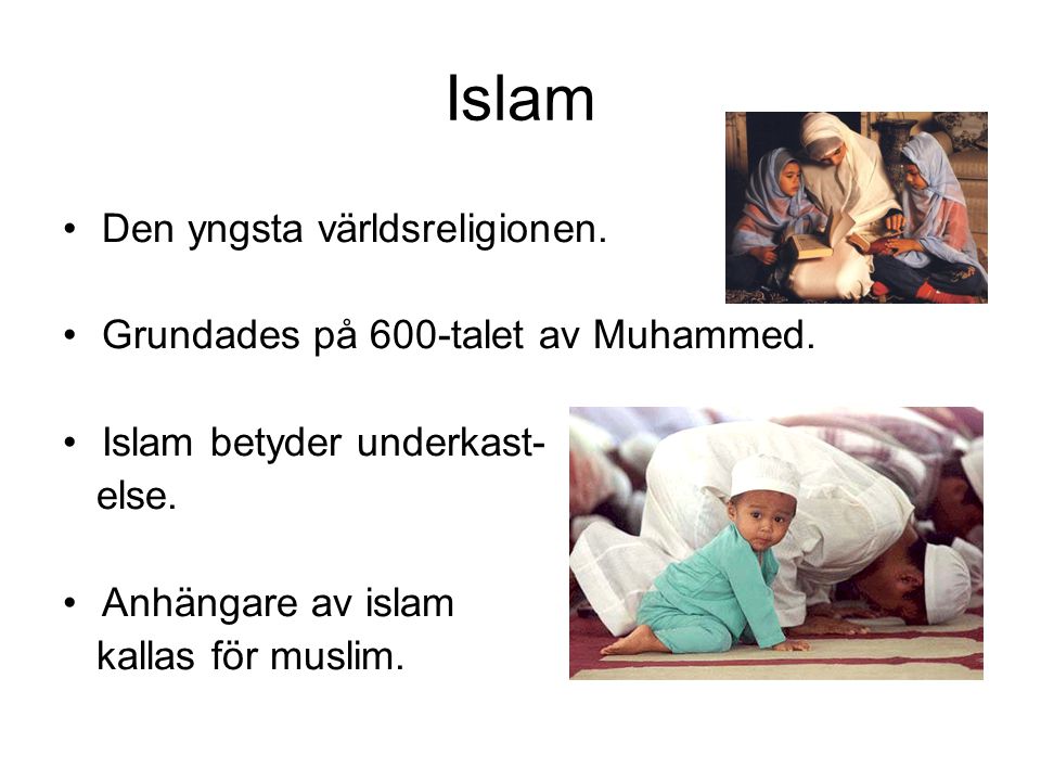 Islam Den yngsta världsreligionen. Grundades på 600-talet av Muhammed.